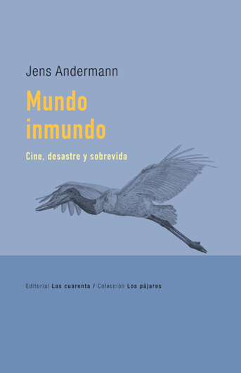 Portada de libro con fondo azul que muestra un dibujo detallado de un ave en vuelo y el título Mundo inmundo en letras amarillas junto con el nombre del autor Jens Andermann y el subtítulo Cine, desastre y sobrevida.

Description generated by AI